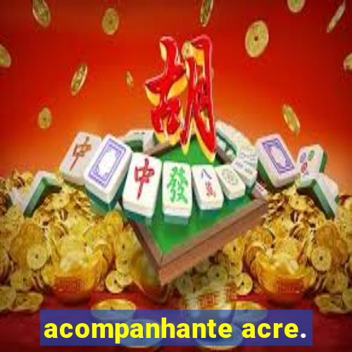 acompanhante acre.